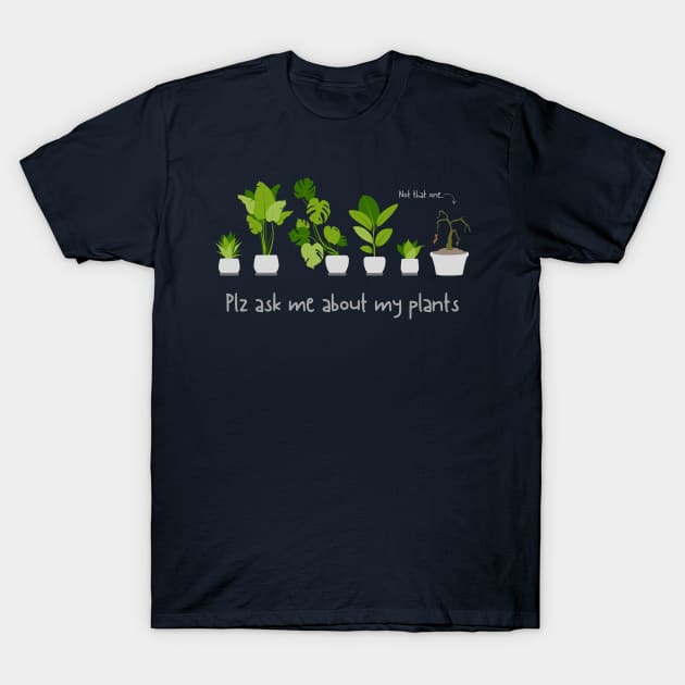 Plz ask me about my plants T-Shirt by EggheadK8